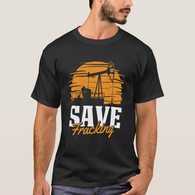 Oil Drilling Save Fracker  Oilfield Fracking T-Shirt (Front)
