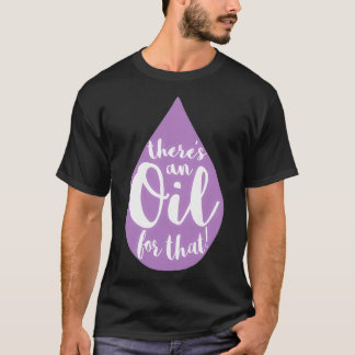 Oil Life There s An Oil For That Doterra Oils Youn T-Shirt