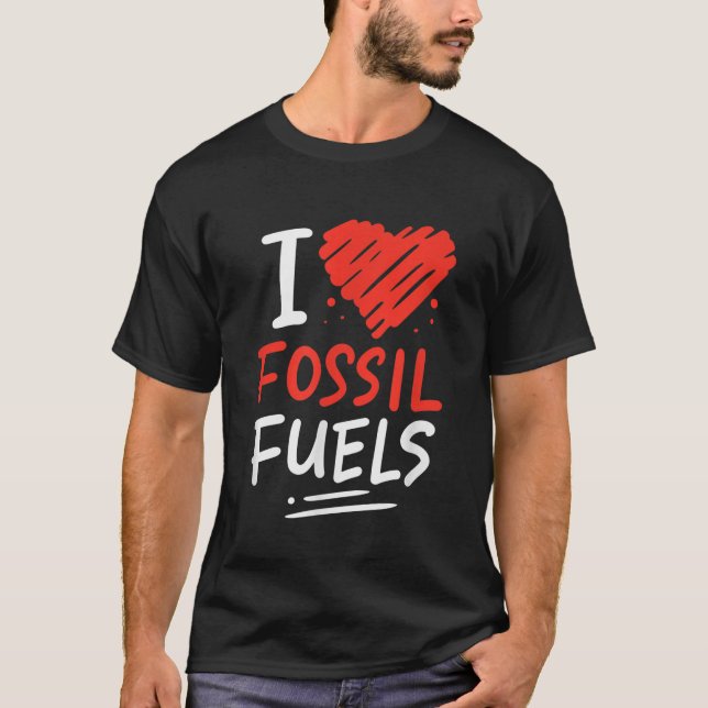 Oil Rig Worker Fast Car Lover I Love Fossil Fuels  T-Shirt (Front)