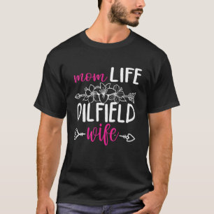Oilfeild Oilfield Trash Girlfriend Mom Oilfield Wi T-Shirt