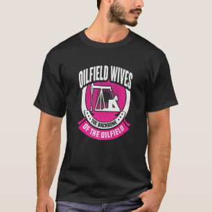 Oilfeild Oilfield Trash Girlfriend Oilfield Wife   T-Shirt