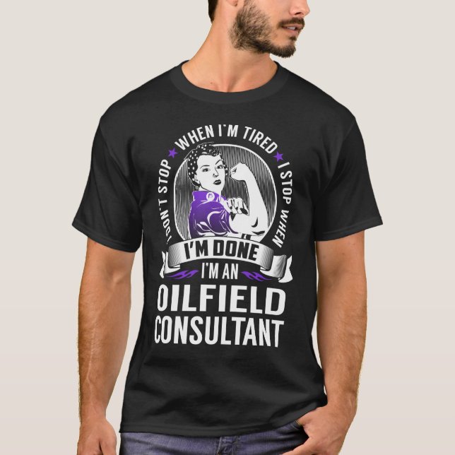 Oilfield Consultant Stop When I'm Done T-Shirt (Front)