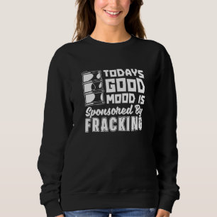 Oilfield Mood Fracker Oil Drilling Fracking Sweatshirt