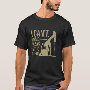 Oilfield & Oil Rig Quote For An Oilfield Worker T-Shirt
