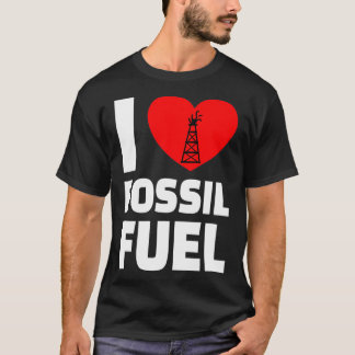 OILFIELD OIL WORKER I love Fossil Fuel T-Shirt