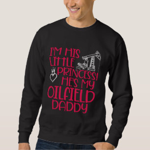 Oilfield Princess Daddy Oilfield Workers Oil Rig R Sweatshirt