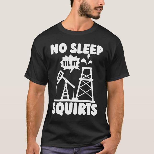 Oilfield Squirts Fracker  Fracking Oil Drilling T-Shirt (Front)