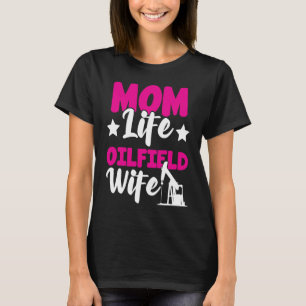 Oilfield Wife  Mom Life  Roughneck Wife T-Shirt