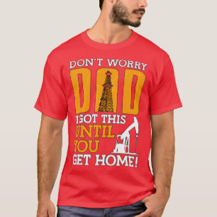 Oilfield Worker Dont Worry Dad T-Shirt
