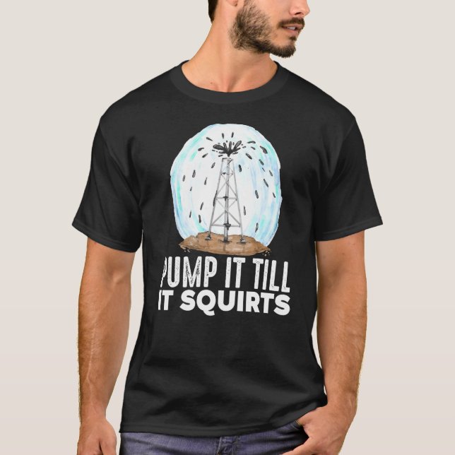 Oilfield Worker Drilling Roughneck Pump It Till It T-Shirt (Front)