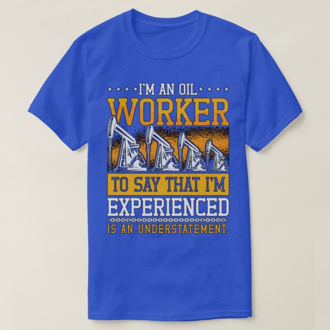 Oilfield Worker Im An Oil Worker Rig Roughneck T-Shirt (Design Front)