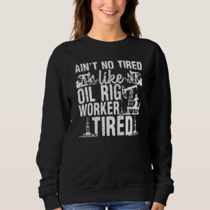 Oilfield Worker Oil Rig Roughnecks Oilman Fracker Sweatshirt