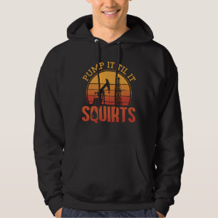 Oilfield Worker Pump It Till It Squirts Oil Rig Hoodie
