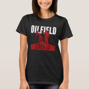Oilfield Workers Oil Rig Roughneck Oilfield Strong T-Shirt