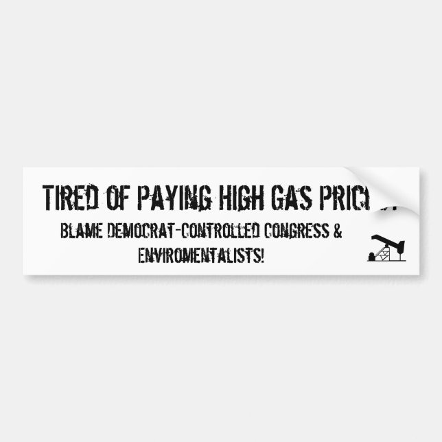 oilrigapplication, Tired of Paying High Gas Pri... Bumper Sticker (Front)