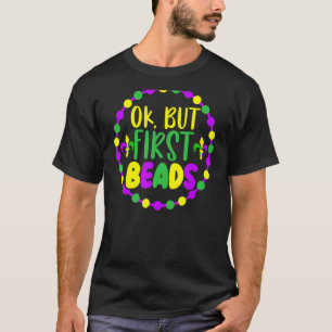 Ok But First Beads Mardi Gras New Orleans Louisian T-Shirt