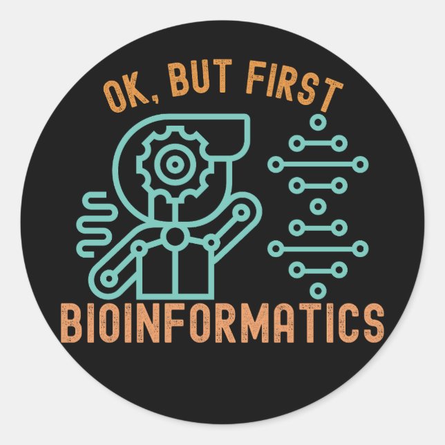 Ok, but First Bioinformat, Bioinformatics Students Classic Round Sticker (Front)