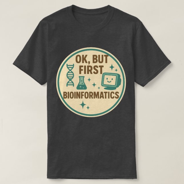 Ok, but First Bioinformatics T-Shirt (Design Front)