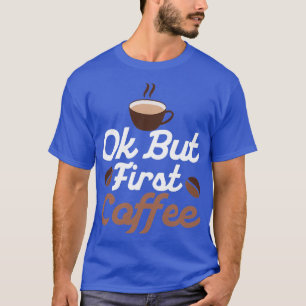 Ok but First Coffee Caffeinated Morning Person 2 T-Shirt