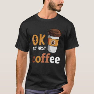 Ok But First Coffee Funny Coffee Lover Caffeine T-Shirt