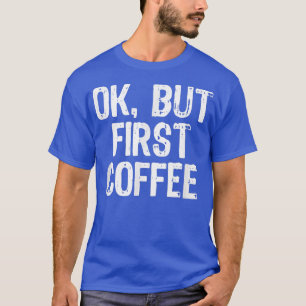 Ok But First Coffee Funny Lover Gift Christmas T-Shirt