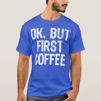 Ok But First Coffee Funny Lover Gift Christmas  T-Shirt