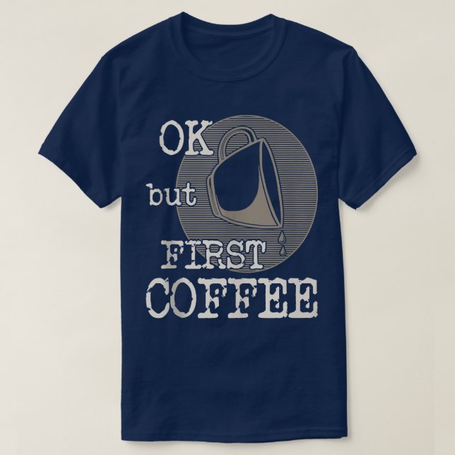 Ok But First Coffee Funny Saying For Coffee Drinke T-Shirt (Design Front)