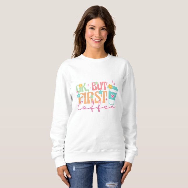 Ok, but first coffee, groovy sweatshirt (Front Full)