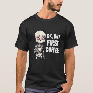 OK But First Coffee Lover Skeleton Tired Osteopath T-Shirt