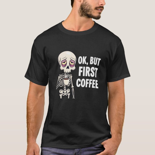 OK But First Coffee Lover Skeleton Tired Osteopath T-Shirt (Front)