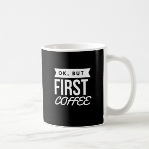 OK, BUT FIRST COFFEE MUG