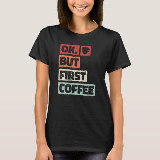 Ok But First Coffee  Retro Vintage Design    And C T-Shirt