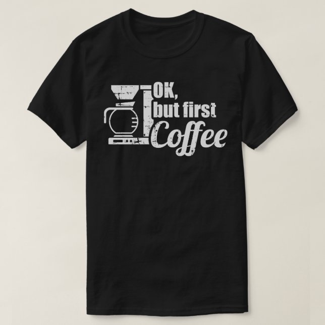 Ok but first coffee T-Shirt (Design Front)
