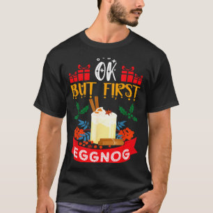 Ok But First Eggnog Funny Christmas Eggnog Lover  T-Shirt