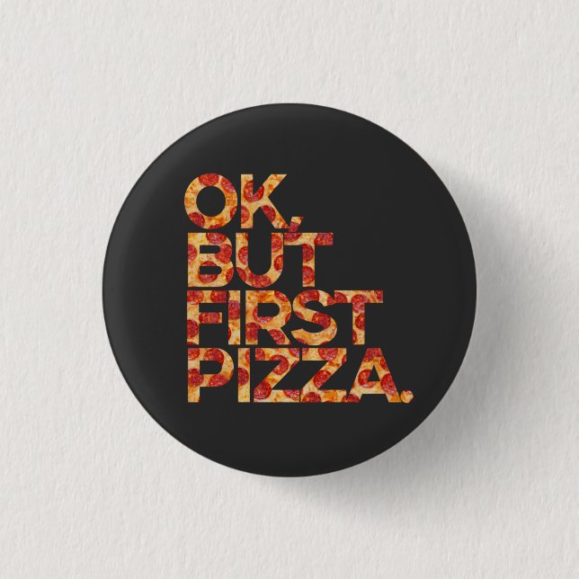 Ok But First Pizza 1 Inch Round Button (Front)
