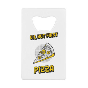 Ok, But First Pizza Credit Card Bottle Opener