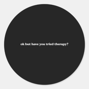 Ok But Have You Tried Therapy Mental Health Fun Co Classic Round Sticker
