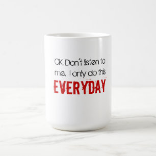 OK. Don't listen to me.  I only do this EVERYDAY Coffee Mug
