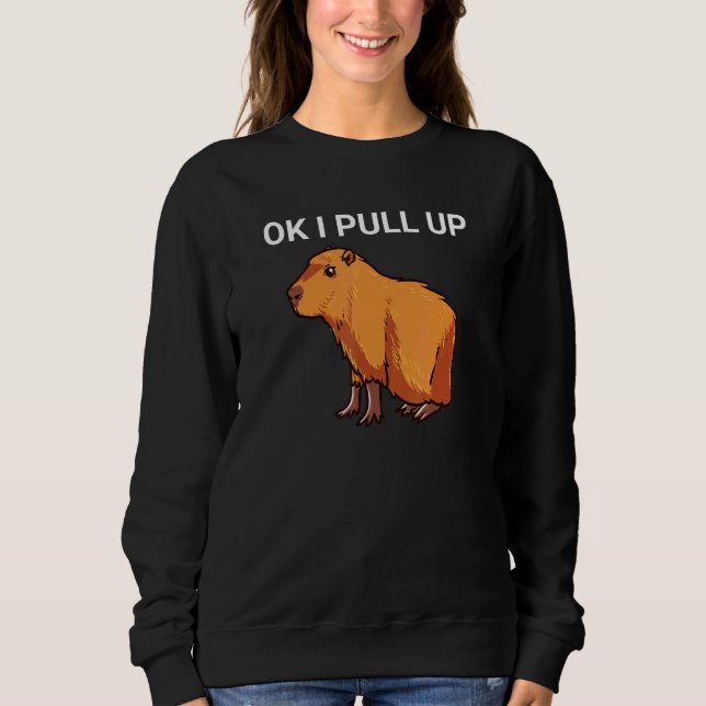 Ok I Pull Up  Capybara Dank Meme Sweatshirt (Front)