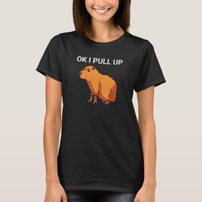 Ok I Pull Up  Capybara Dank Meme T-Shirt (Front)