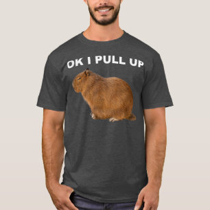 Ok I Pull Up Capybara Funny Meme Cute Animal T-Shirt