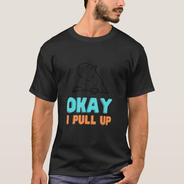 Ok I Pull Up Capybara   Happy Animal Pet      T-Shirt (Front)