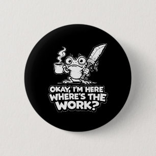 Ok Im Here Wheres The Work Funny Meme Work Goblin 2 Inch Round Button