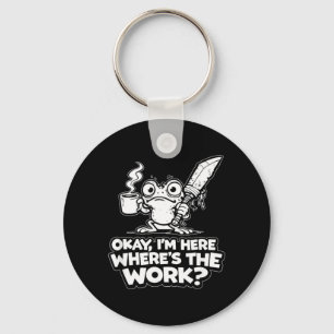 Ok Im Here Wheres The Work Funny Meme Work Goblin Keychain