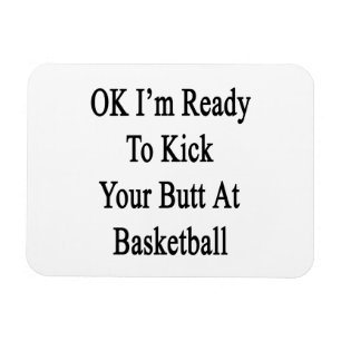 OK I'm Ready To Kick Your Butt At Basketball Magnet
