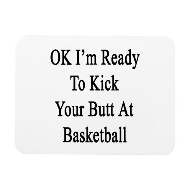 OK I'm Ready To Kick Your Butt At Basketball Magnet (Horizontal)