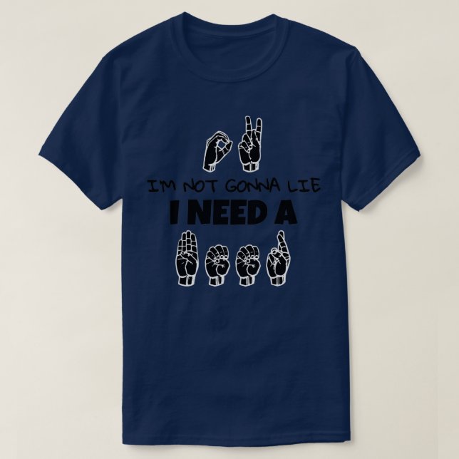 OK Ix27m not gonna lie I need a BEER text and ASL  T-Shirt (Design Front)