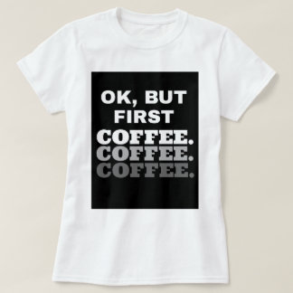 Ok, mais premier café : T-shirt de base de femmes