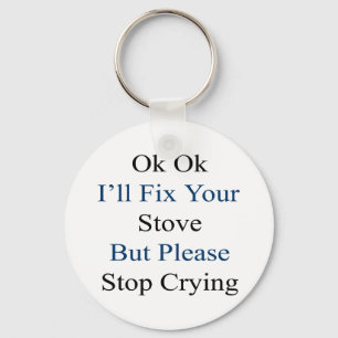 Ok Ok I'll Fix Your Stove But Please Stop Crying Keychain