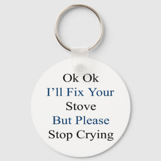 Ok Ok I'll Fix Your Stove But Please Stop Crying Keychain